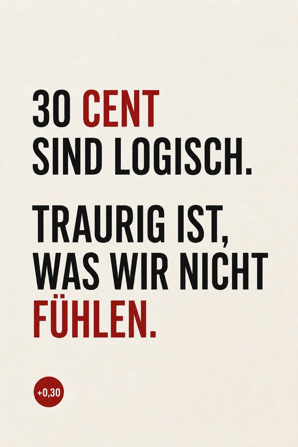 Print: 30 Cent sind logisch. Traurig ist, was wir nicht fühlen.